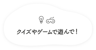 クイズやゲームで遊んで！